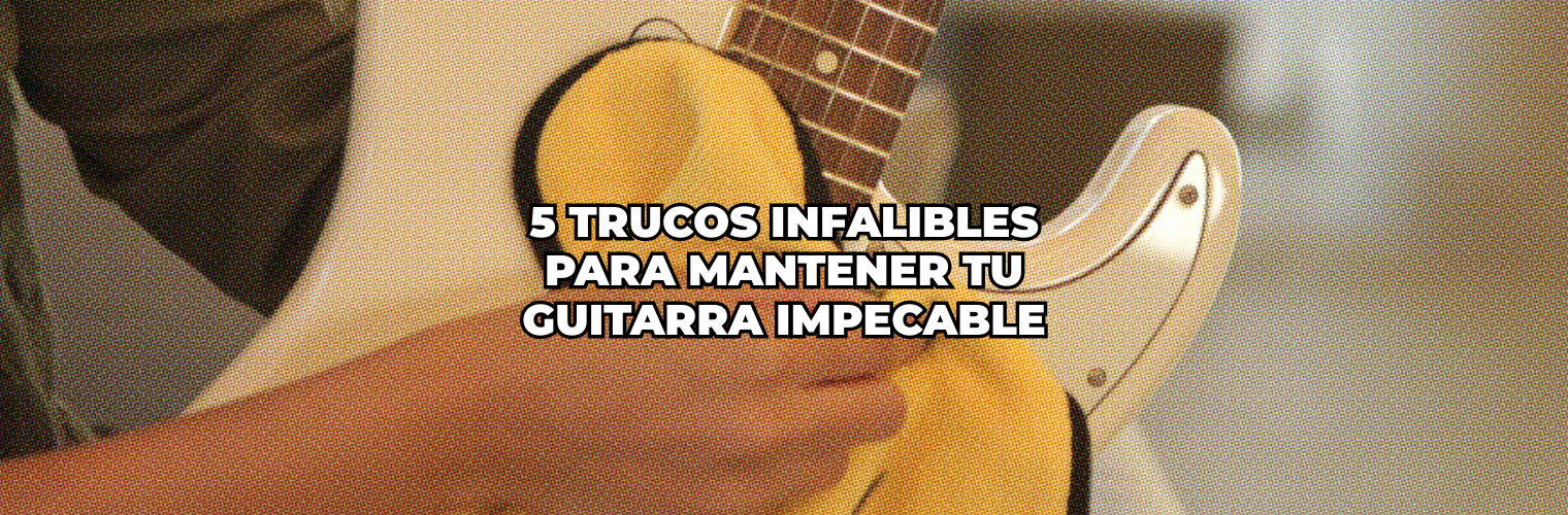 5 trucos infalibles para mantener tu guitarra impecable