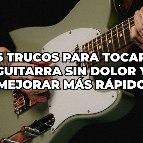 5 trucos para tocar guitarra sin dolor y mejorar más rápido