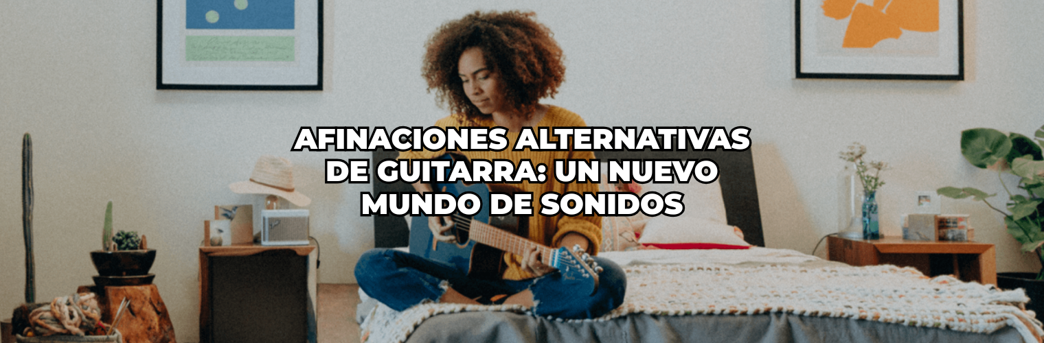 Afinaciones alternativas de guitarra un nuevo mundo de sonidos