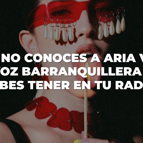 ¿Aún no conoces a Aria Vega La voz barranquillera que debes tener en tu radar