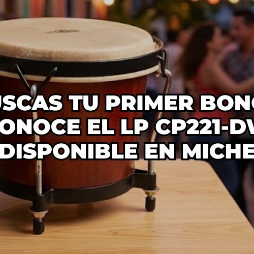 ¿Buscas tu primer bongó Conoce el LP CP221-DW disponible en Miche