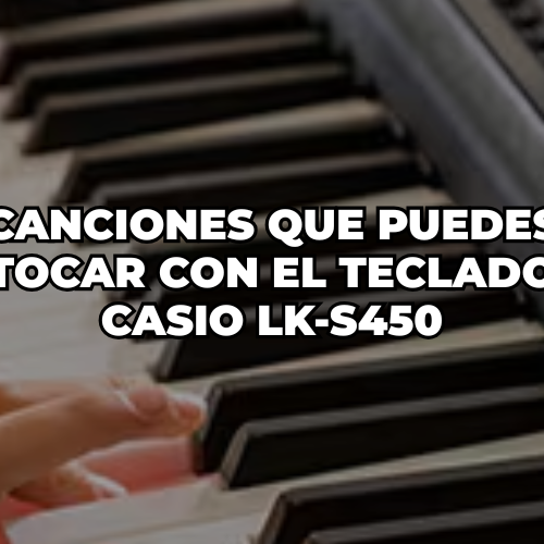 Canciones que puedes tocar con el Teclado Casio LK-S450