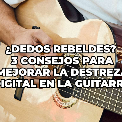 ¿Dedos Rebeldes 3 Consejos para Mejorar la Destreza Digital en la Guitarra