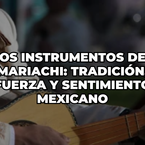 Los instrumentos del mariachi: tradición, fuerza y sentimiento mexicano